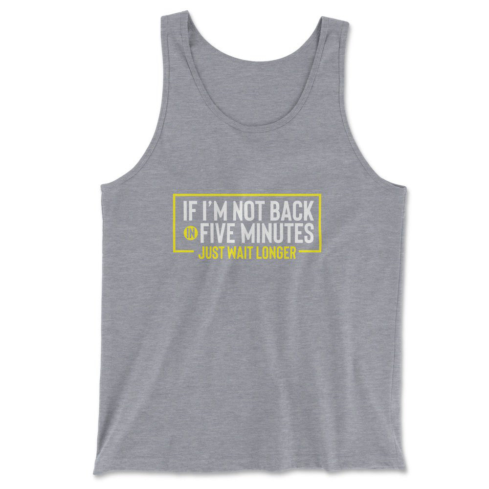 If I'm Not Back In 5 Minutes, Just Wait Longer Men/Unisex Tank in Athletic Heather color