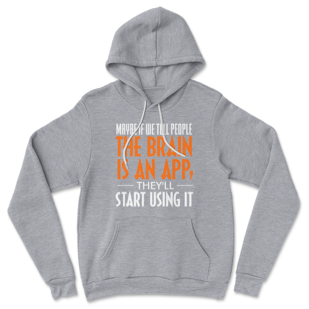 May Be If We Tell People The Brain Is An App, They'll Start Using It Hoodie in Athletic Heather color