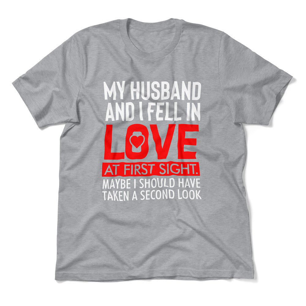 My Husband And I Fell In Love At First Sight. May Be I Should Have Taken A Second Look Men/Unisex T-Shirt in Athletic Heather color