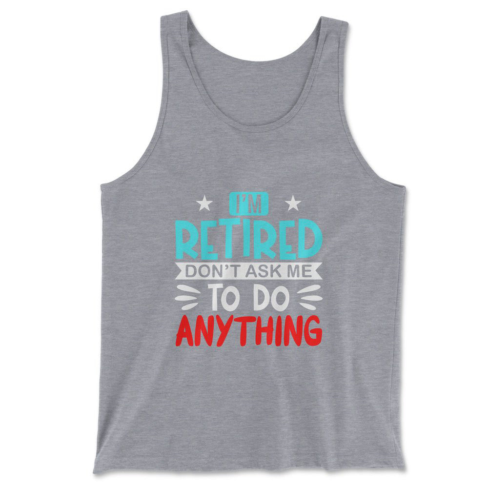 I'm Retired, Don't Ask Me To Do Anything Men/Unisex Tank in Athletic Heather color
