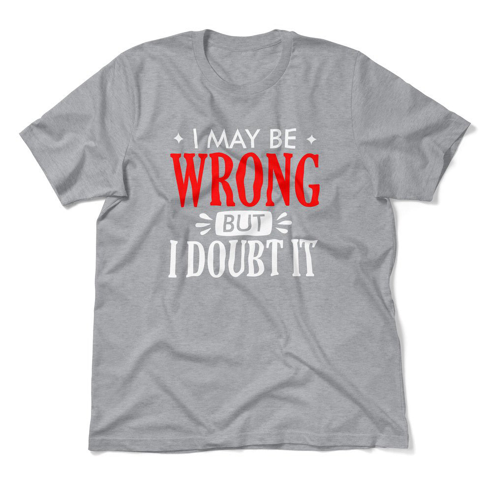 I May Be Wrong, But I Doubt It Men/Unisex T-Shirt in Athletic Heather color