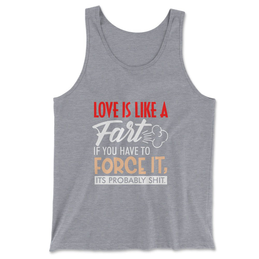 Love Is Like A Fart, If You Have To Force It, Its Probably Shit Men/Unisex Tank in Athletic Heather color