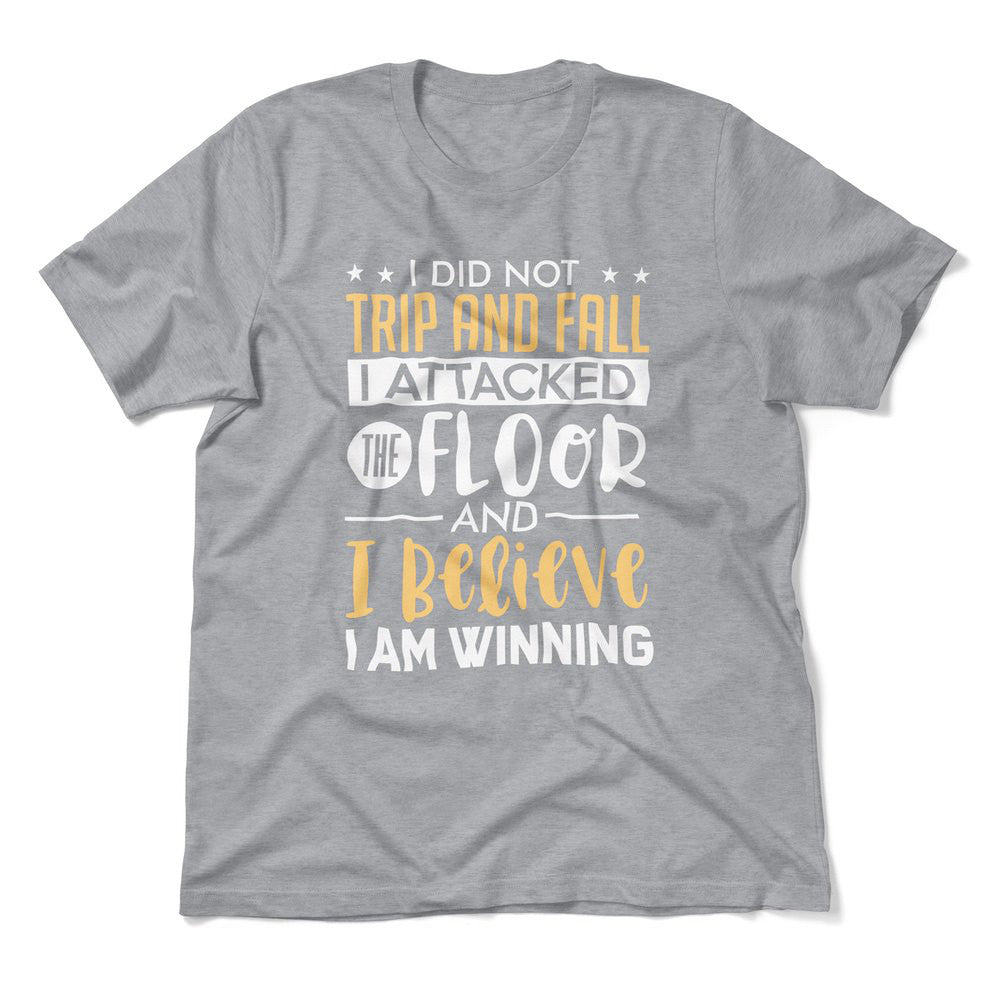 I Did Not Trip And Fall, I Attacked The Floor And I Believe I Am Winning Men/Unisex T-Shirt in Athletic Heather color