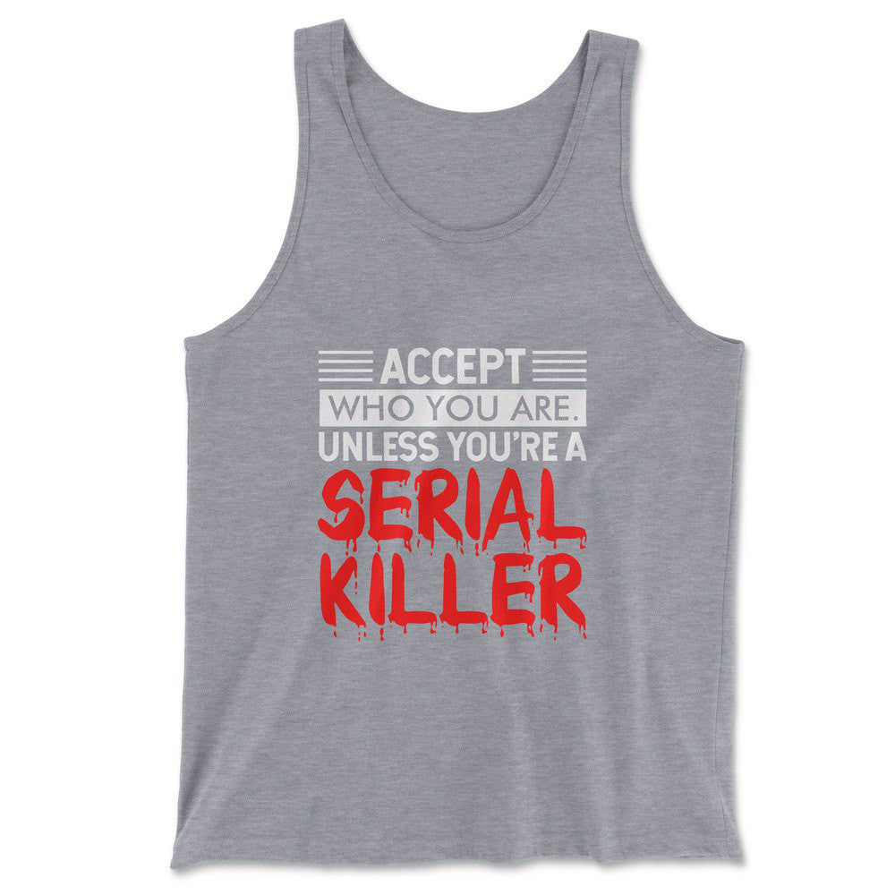 Accept Who You Are, Unless You're A Serial Killer Men/Unisex Tank in Athletic Heather color