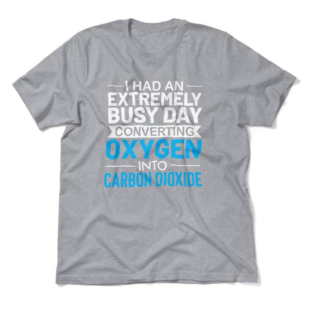 I Had An Extremely Busy Day Converting Oxygen To Carbon Dioxide Men/Unisex T-Shirt in Athletic Heather color