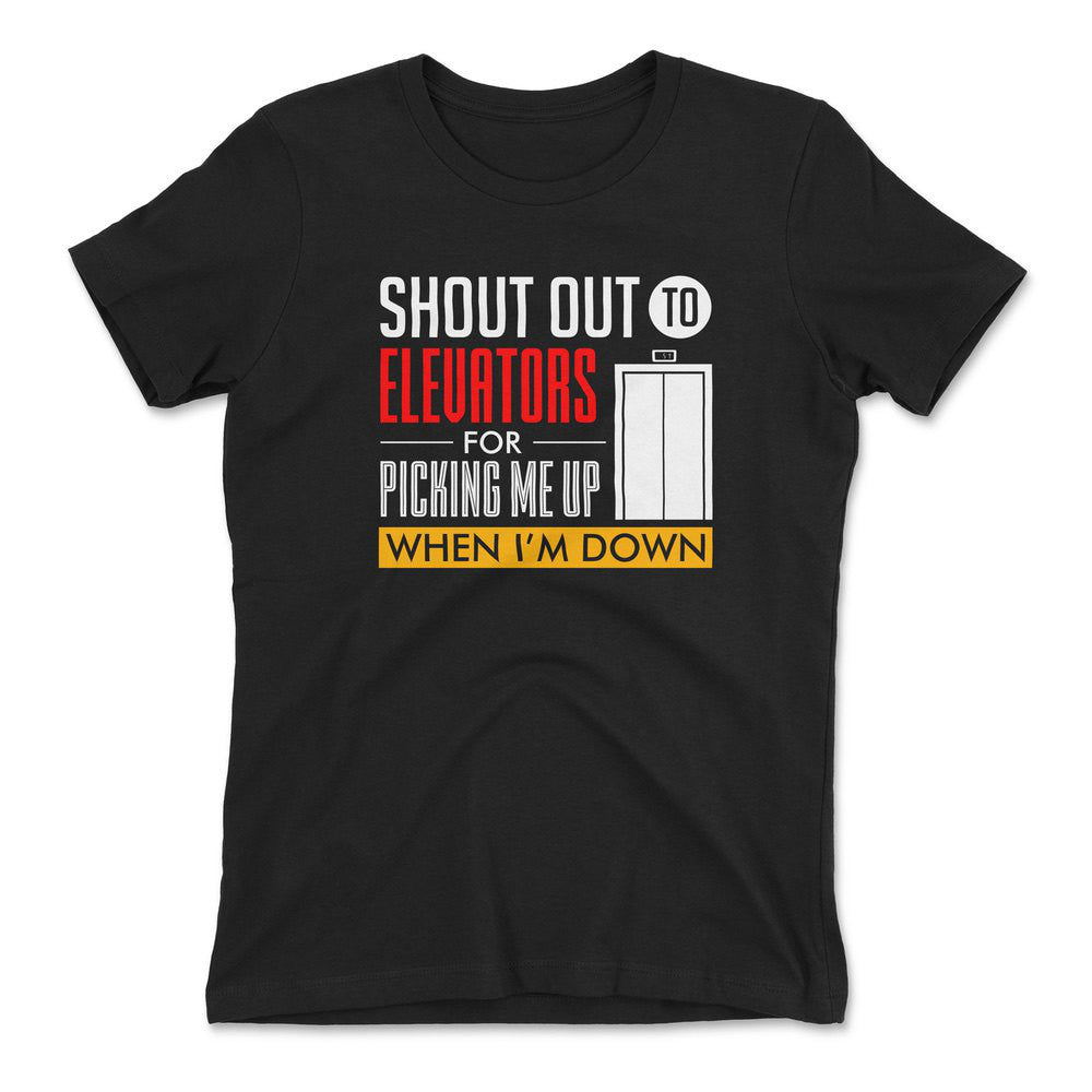 Shout Out To Elevators For Picking Me Up When I'm Down Womens T-Shirt in Black color