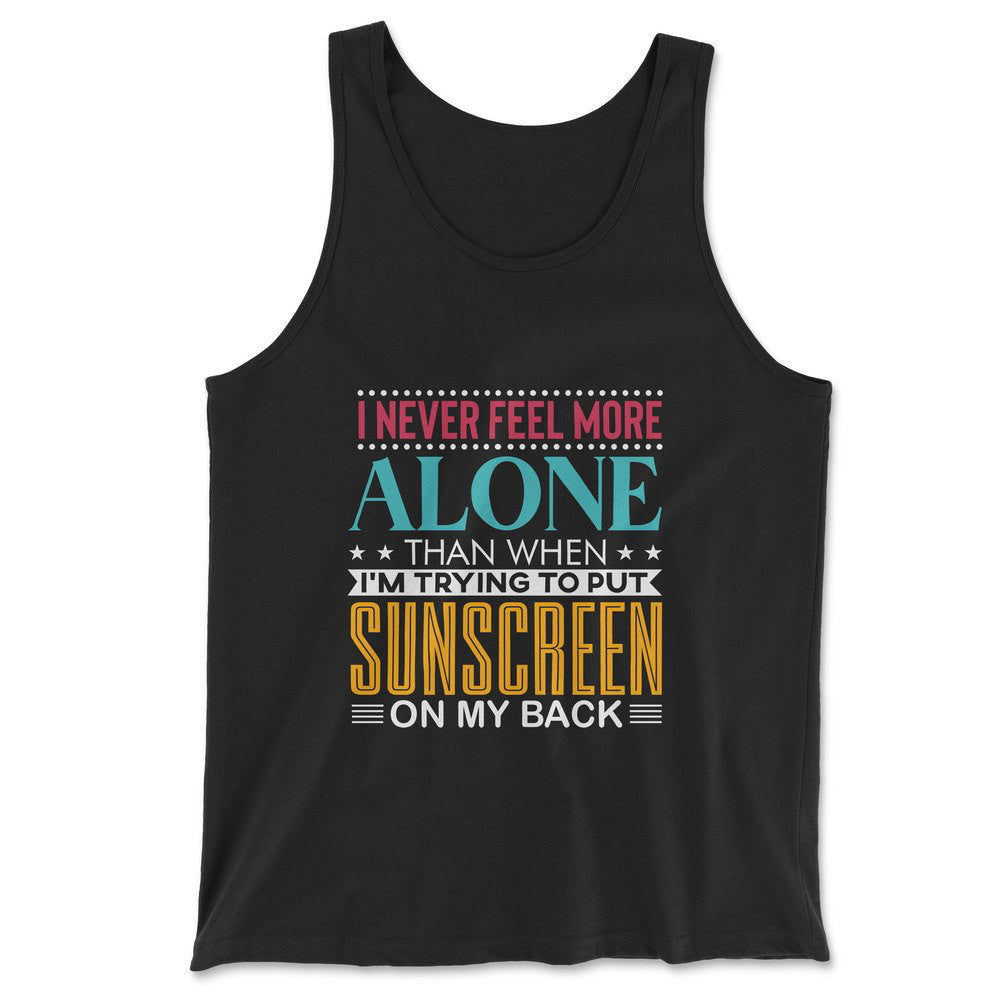 I Never Feel More Alone Than When I'm Trying To Put Sunscreen On My Back Men/Unisex Tank in Black color