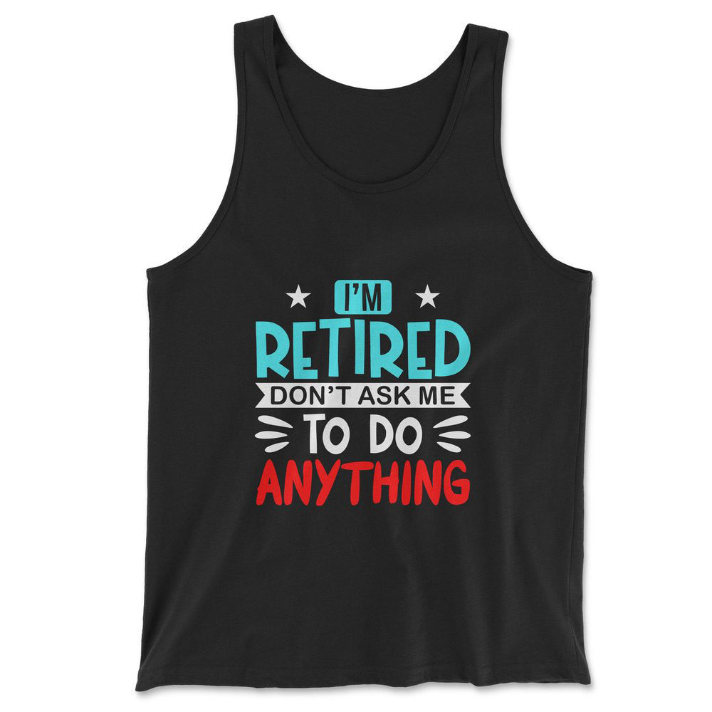 I'm Retired, Don't Ask Me To Do Anything Men/Unisex Tank in Black color