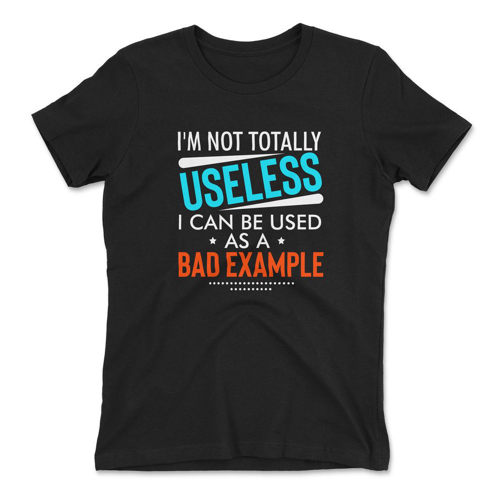 I'm Not Totally Useless, I Can Be Used As A Bad Example Womens T-Shirt in Black color