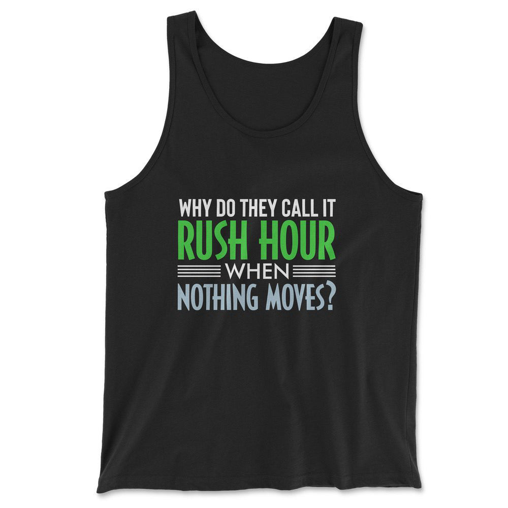 Why Do They Call It Rushhour When Nothing Moves Men/Unisex Tank in Black color