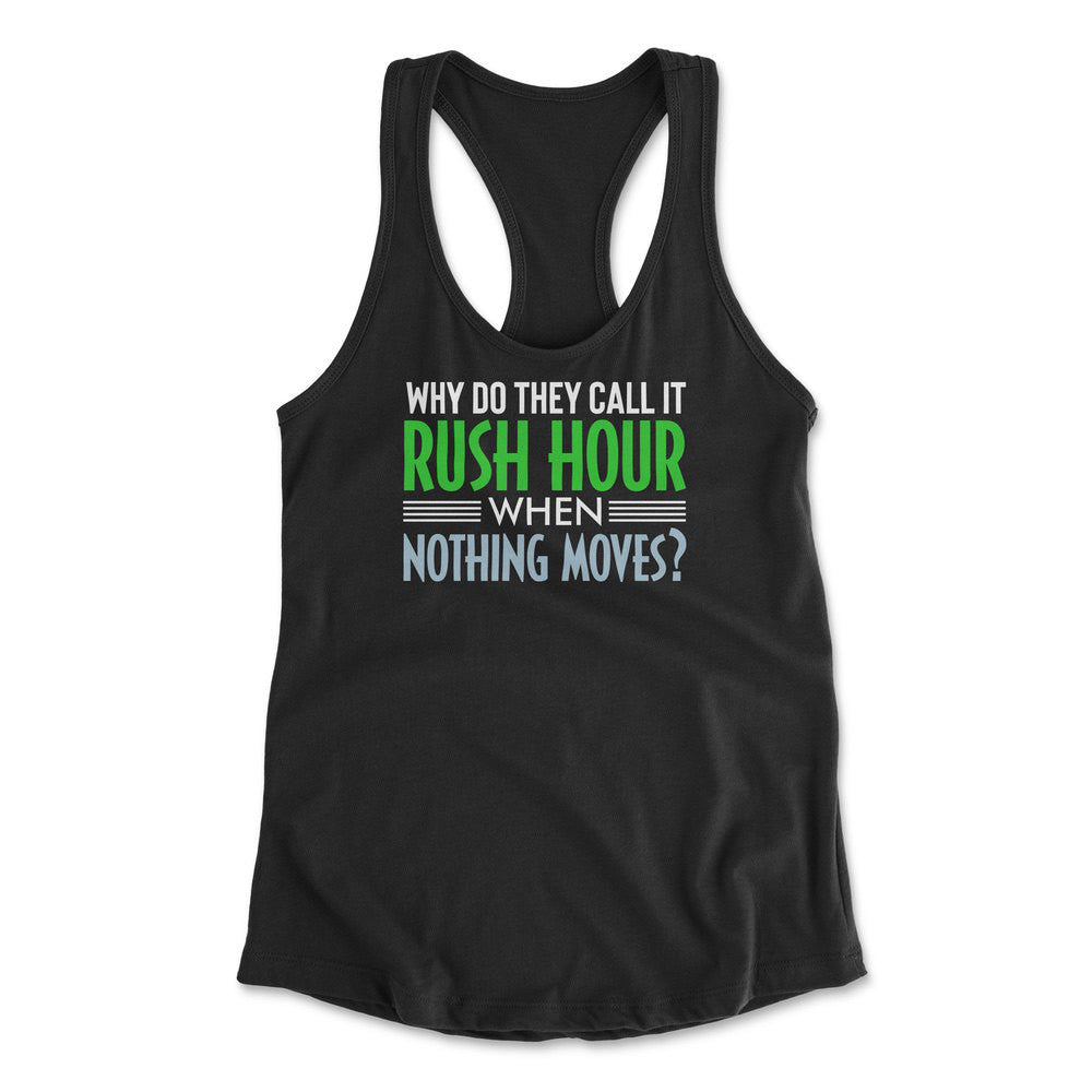 Why Do They Call It Rushhour When Nothing Moves Womens Racerback Tank in Black color