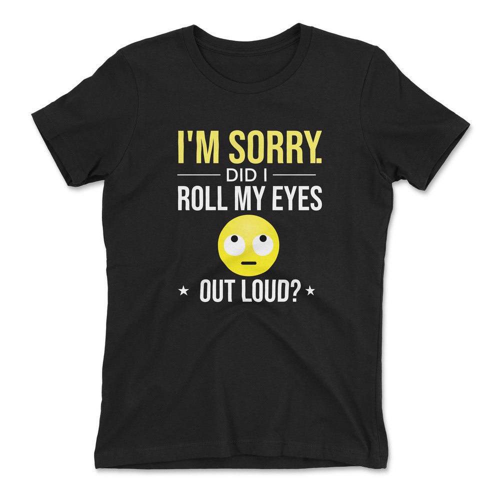 I'm Sorry, Did I Roll My Eyes Out Loud Womens T-Shirt in Black color