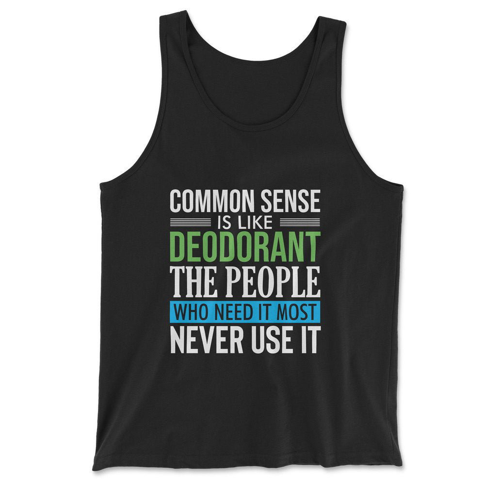 Common Sense Is Like A Deodorant, The People Who Need It The Most Never Use It Men/Unisex Tank in Black color