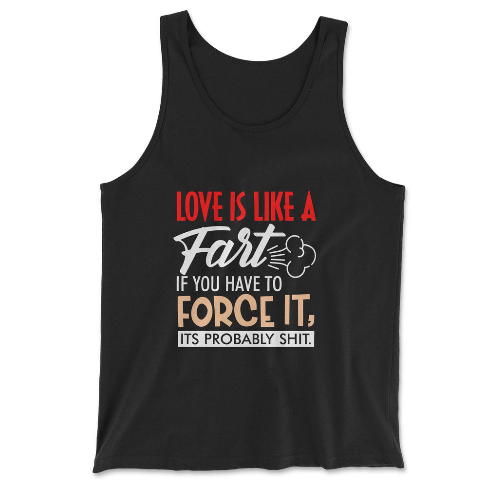Love Is Like A Fart, If You Have To Force It, Its Probably Shit Men/Unisex Tank in Black color