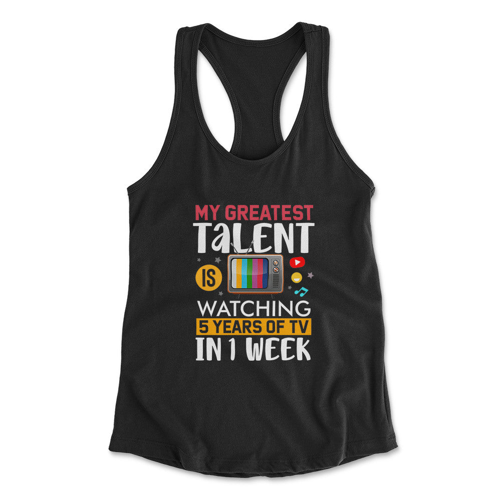 My Greatest Talent Is Watching 5 Years Of Tv In 1 Week Womens Racerback Tank in Black color