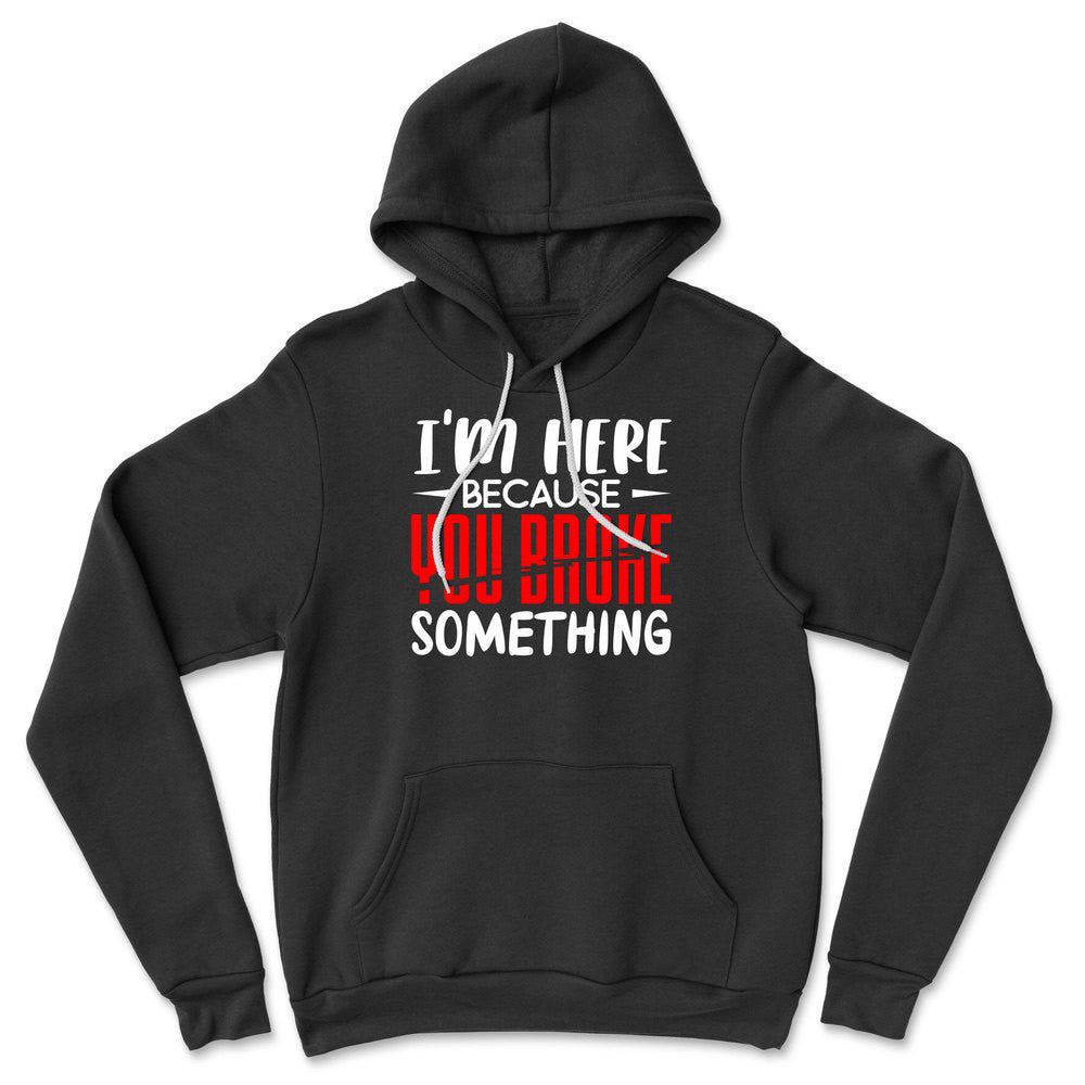 I'm Here Because You Broke Something Hoodie in Black color