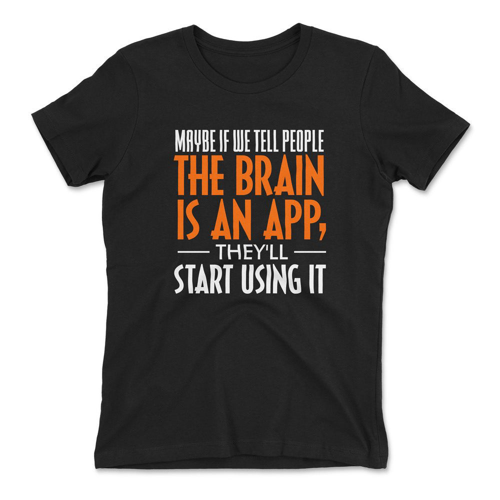 Maybe If We Tell People The Brain Is An App, They'll Start Using It Womens T-Shirt in Black color