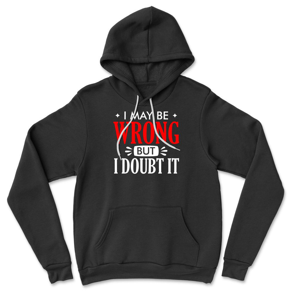 I May Be Wrong, But I Doubt It Hoodie in Black color