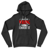 I May Be Wrong, But I Doubt It Hoodie in Black color