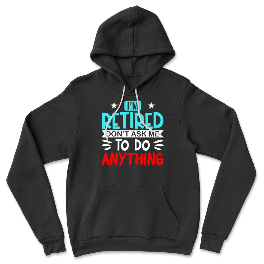 I'm Retired, Don't Ask Me To Do Anything Hoodie in Black color