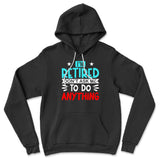 I'm Retired, Don't Ask Me To Do Anything Hoodie in Black color