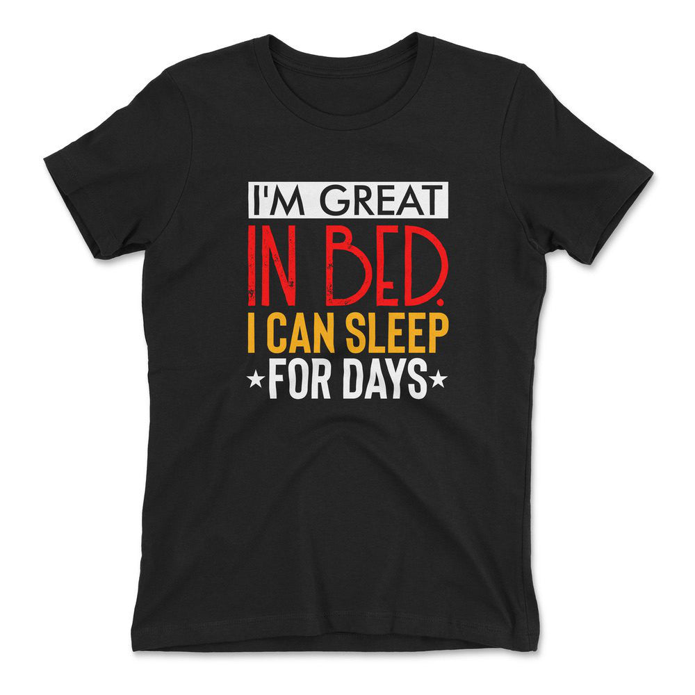 I'm Great In Bed, I Can Sleep For Days Womens T-Shirt in Black color