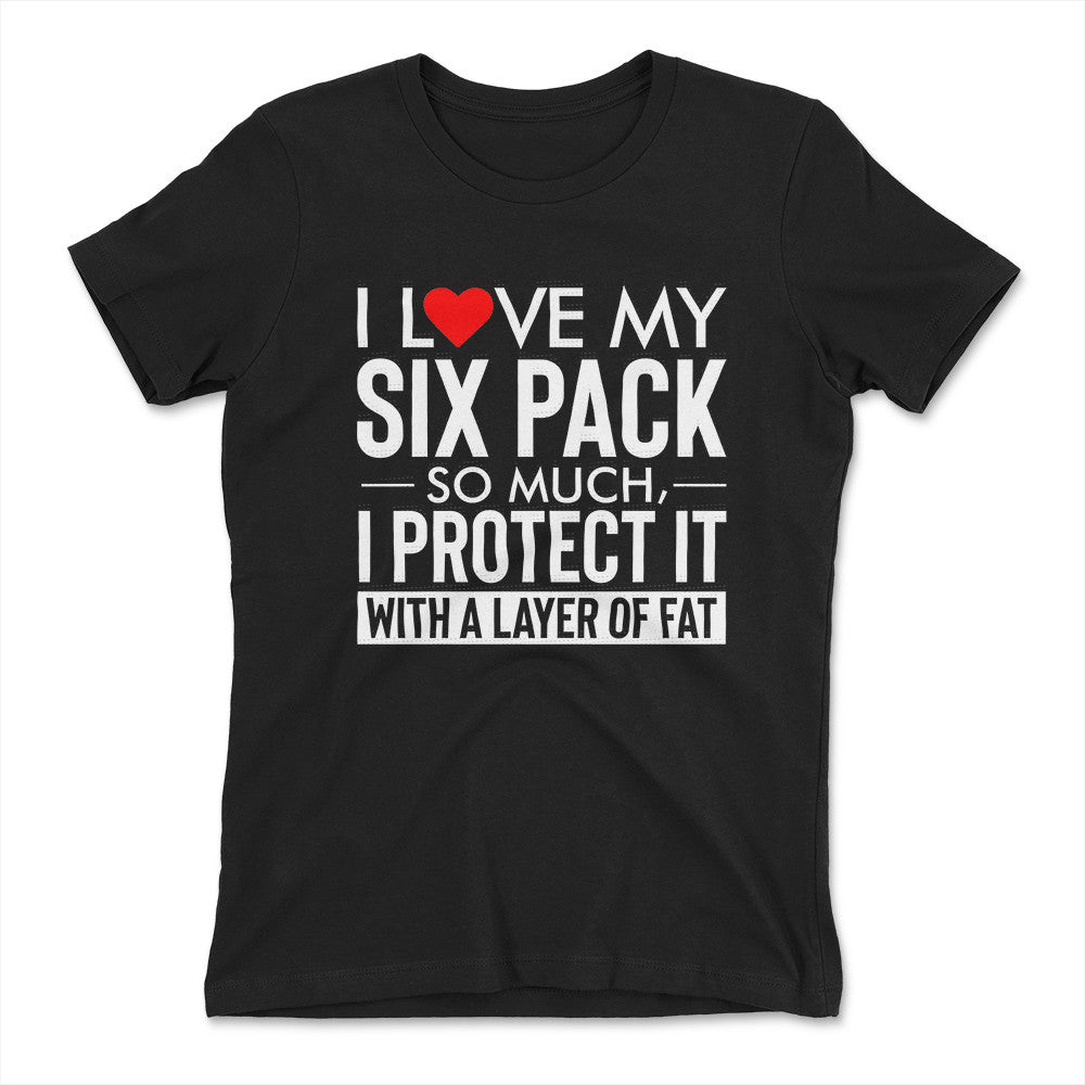I Love My Six Pack And I Protect It With My Layer Of Fat Womens T-Shirt in Black color