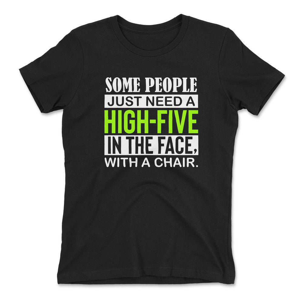 Some People Just Need A High-Five In The Face With A Chair Womens T-Shirt in Black color