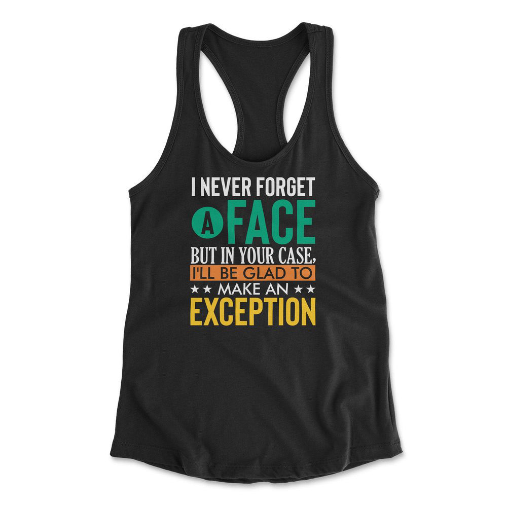 I Never Forget A Face, But In Your Case, I'll Be Glad To Make An Exception Womens Racerback Tank in Black color