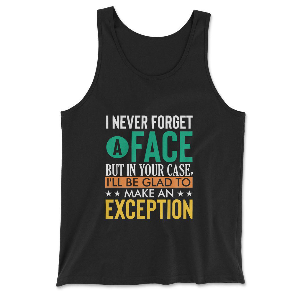 I Never Forget A Face, But In Your Case, I'll Be Glad To Make An Exception Men/Unisex Tank in Black color