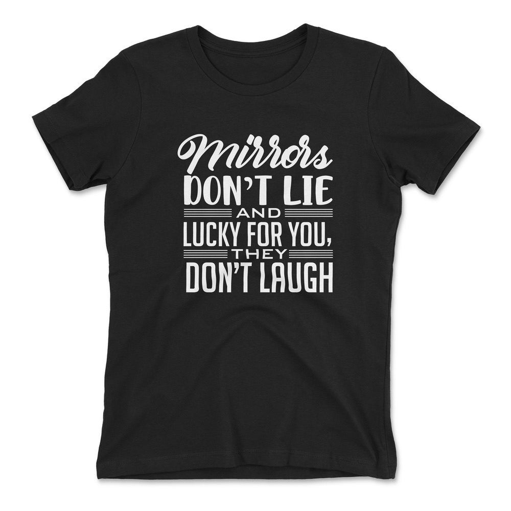 Mirrors Dont Lie And Lucky For You, They Don't Laugh Womens T-Shirt in Black color