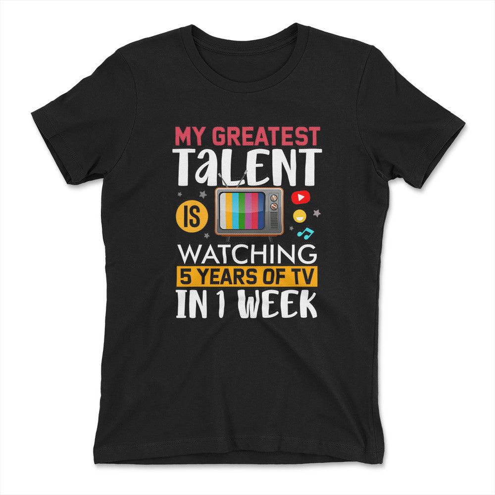 My Greatest Talent Is Watching 5 Years Of Tv In 1 Week Womens T-Shirt in Black color