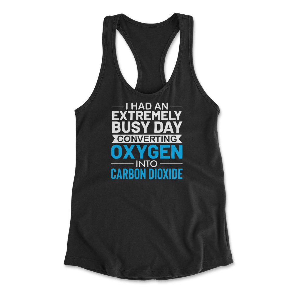 I Had An Extremely Busy Day Converting Oxygen To Carbon Dioxide Womens Racerback Tank in Black color