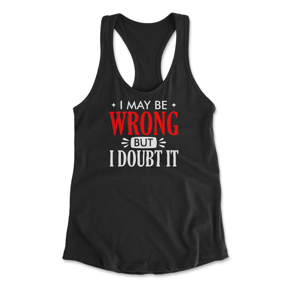 I May Be Wrong, But I Doubt It Womens Racerback Tank in Black color