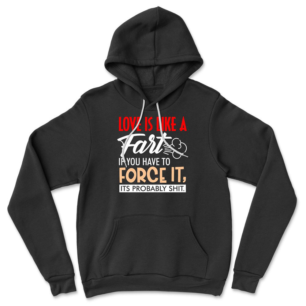 Love Is Like A Fart, If You Have To Force It, Its Probably Shit Hoodie in Black color