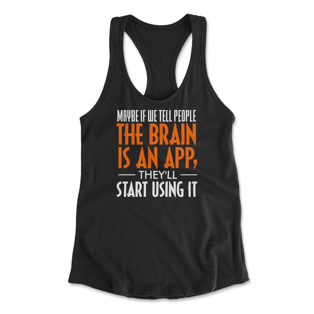 Maybe If We Tell People The Brain Is An App, They'll Start Using It Womens Racerback Tank in Black color