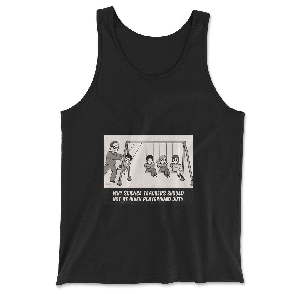 Why Science Teachers Should Not Be Given Playground Duty Men/Unisex Tank in Black color
