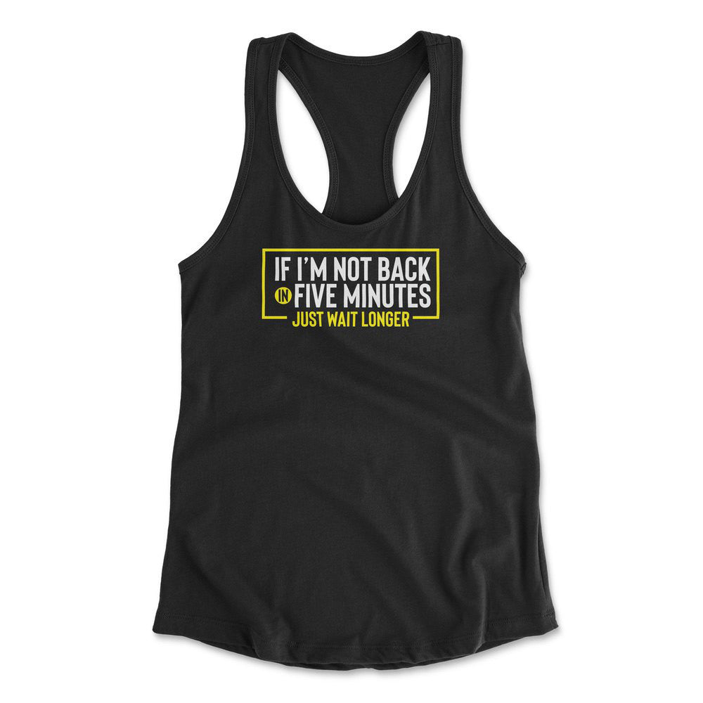 If I'm Not Back In 5 Minutes, Just Wait Longer Womens Racerback Tank in Black color
