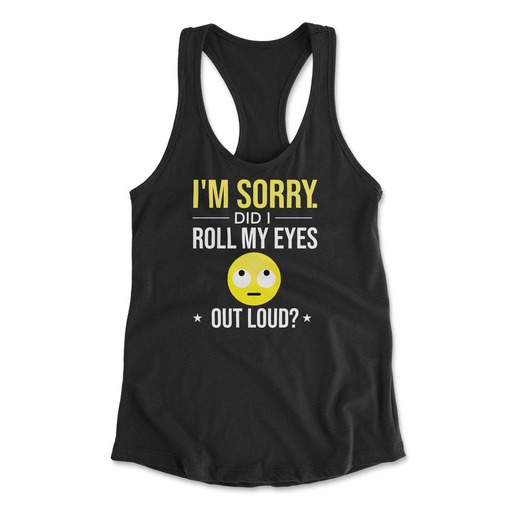 I'm Sorry, Did I Roll My Eyes Out Loud Womens Racerback Tank in Black color