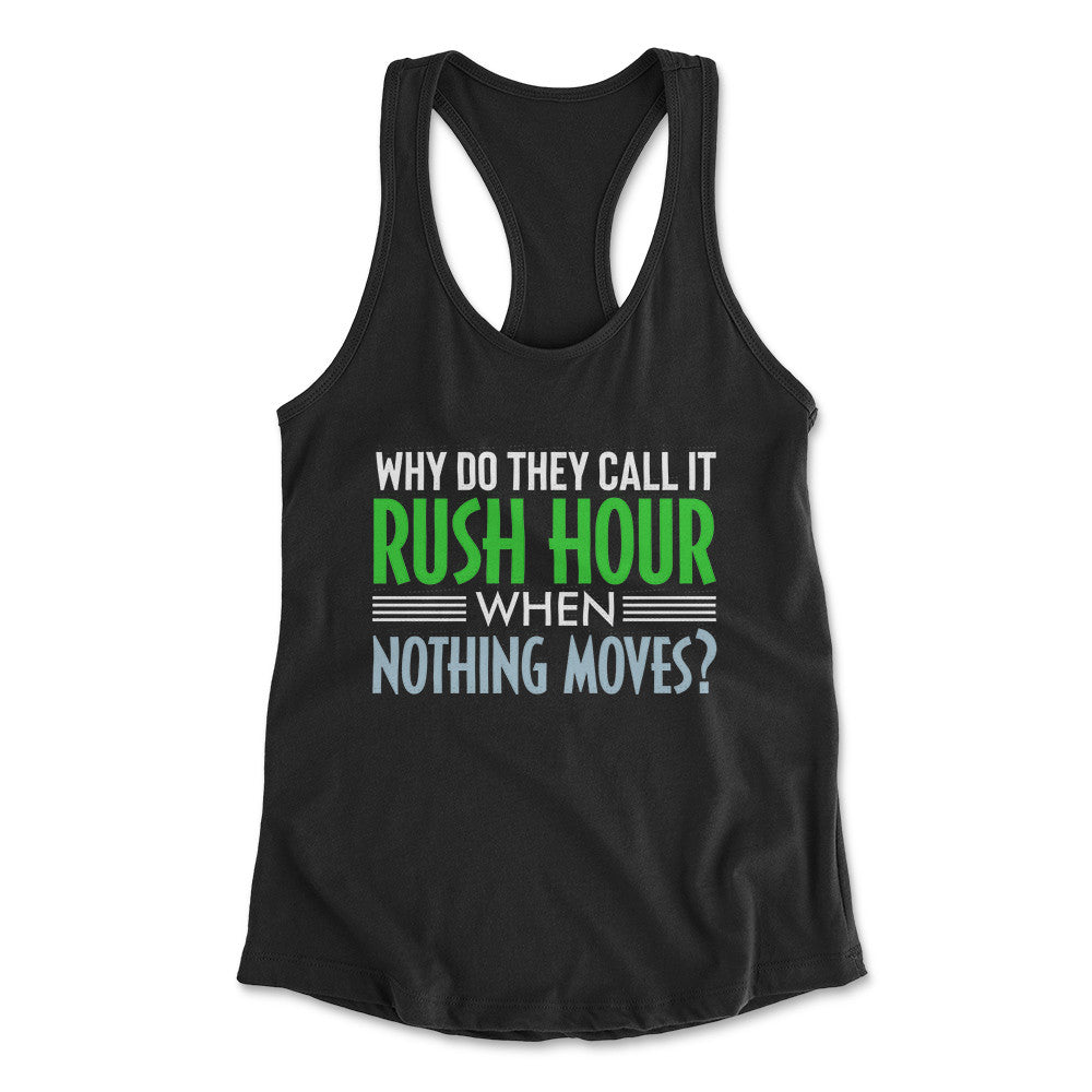 Why Do They Call It Rush Hour? Womens Racerback Tank in Black color