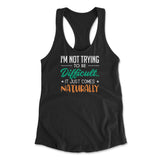 I'm Not Trying To Be Difficult. It Just Comes Naturally Womens Racerback Tank in Black color
