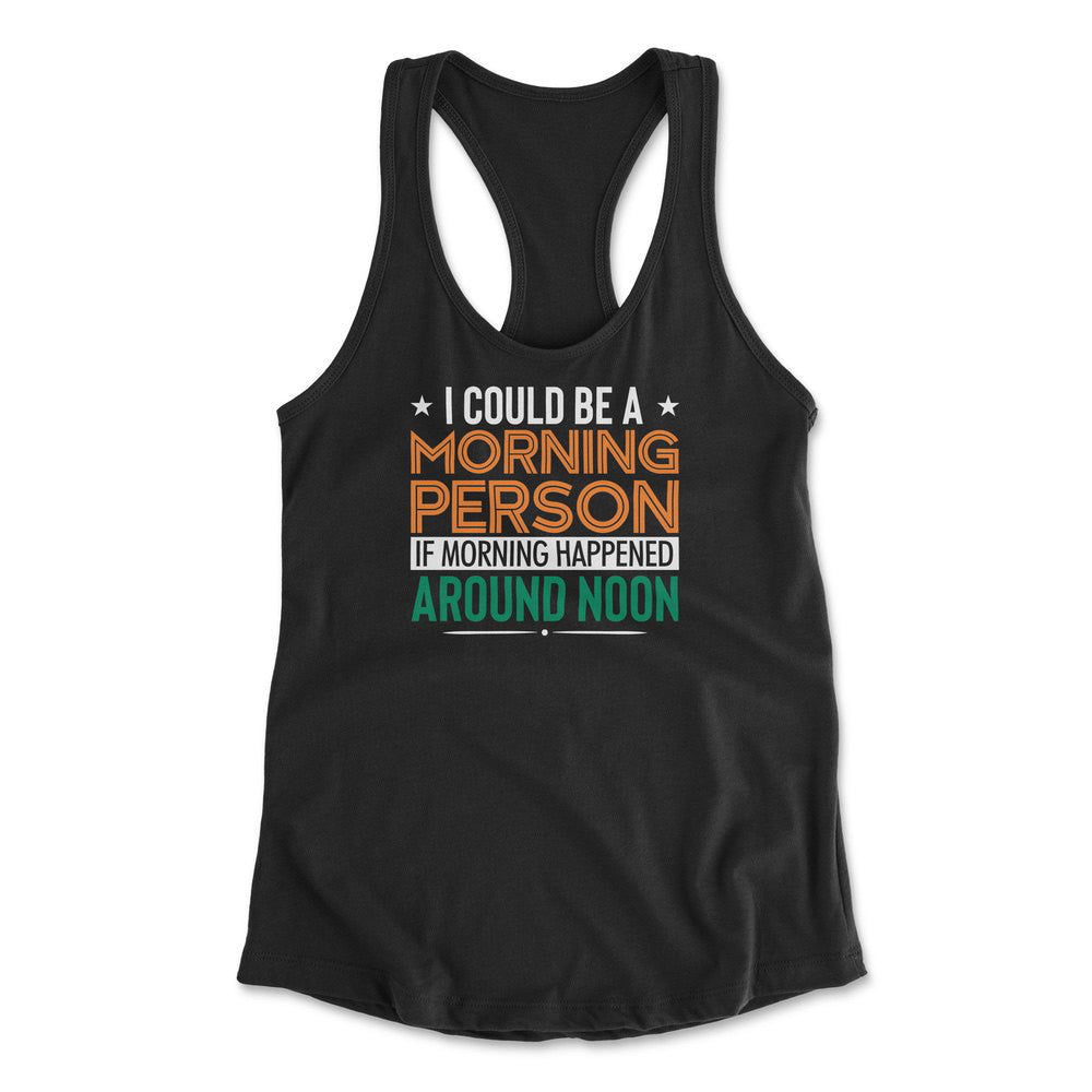 I Could Be A Morning Person If Morning Happened Around Noon Womens Racerback Tank in Black color