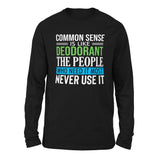 Common Sense Is Like A Deodorant, The People Who Need It The Most Never Use It Men/Unisex Drop Shoulder Sweatshirt