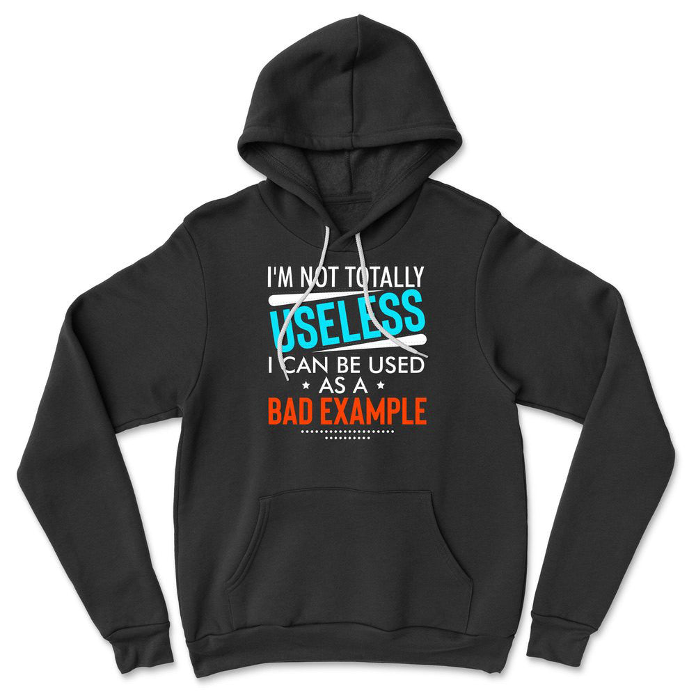 I'm Not Totally Useless, I Can Be Used As A Bad Example Hoodie in Black color