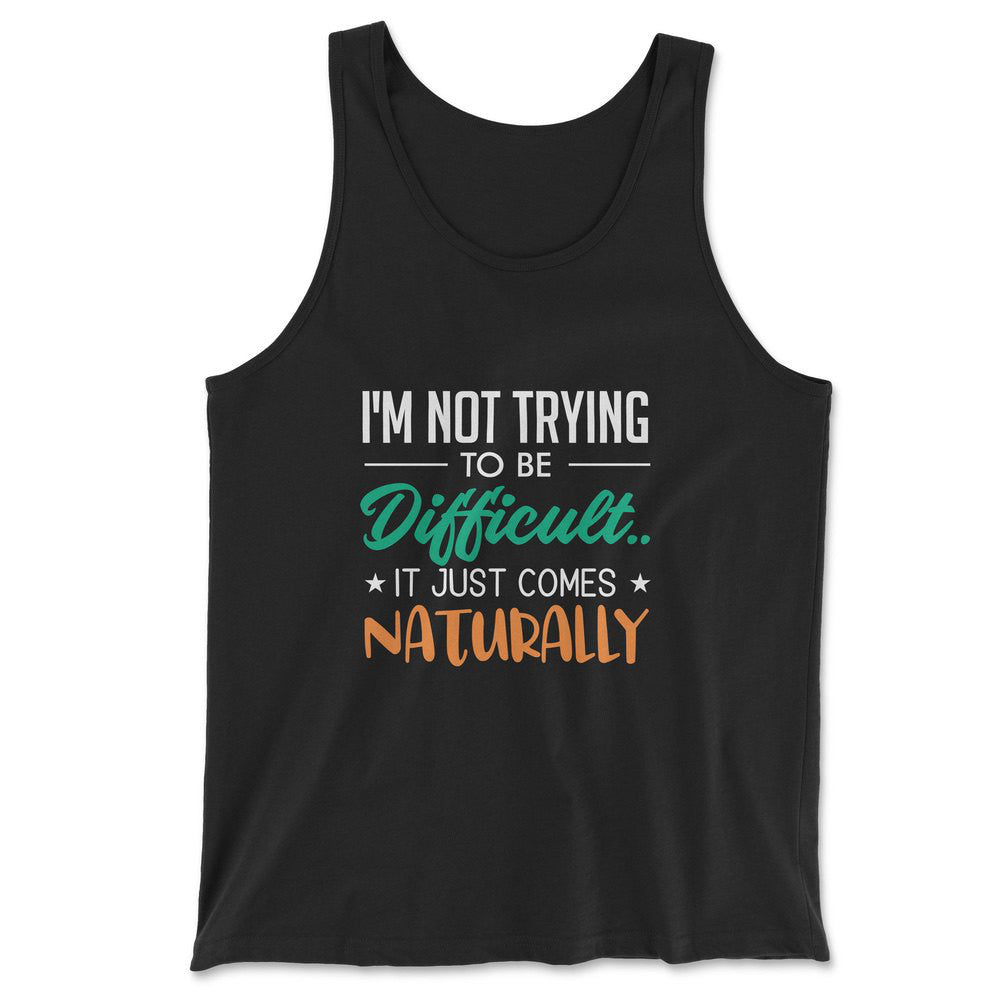 I'm Not Trying To Be Difficult. It Just Comes Naturally Men/Unisex Tank in Black color