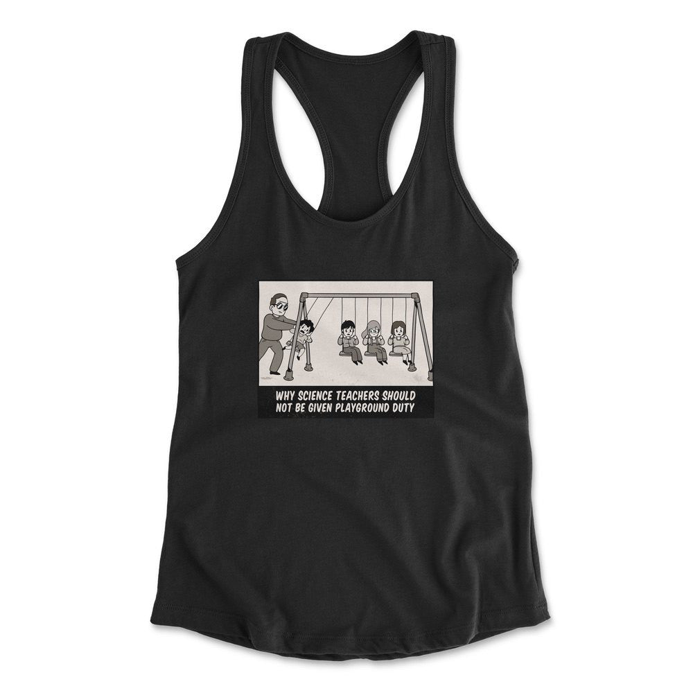 Why Science Teachers Should Not Be Given Playground Duty Womens Racerback Tank in Black color