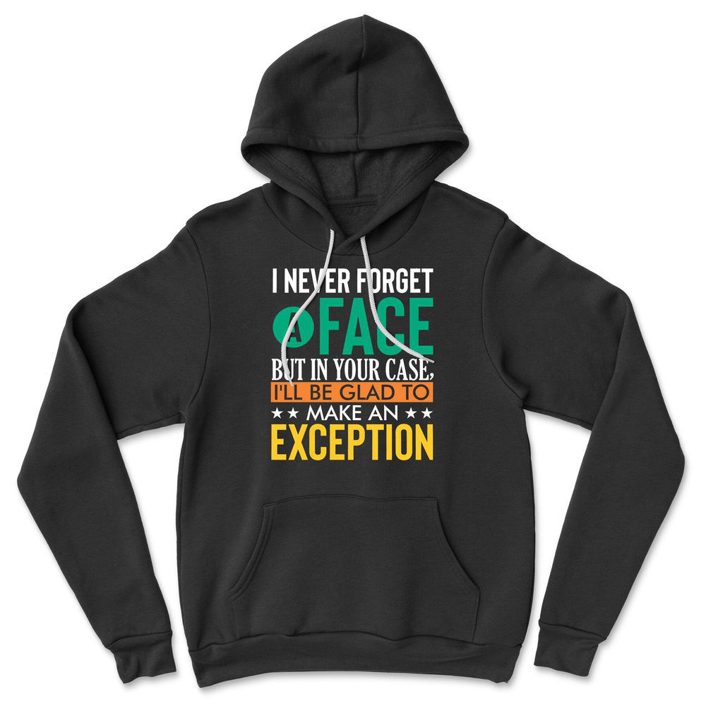 I Never Forget A Face, But In Your Case, I'll Be Glad To Make An Exception Hoodie in Black color