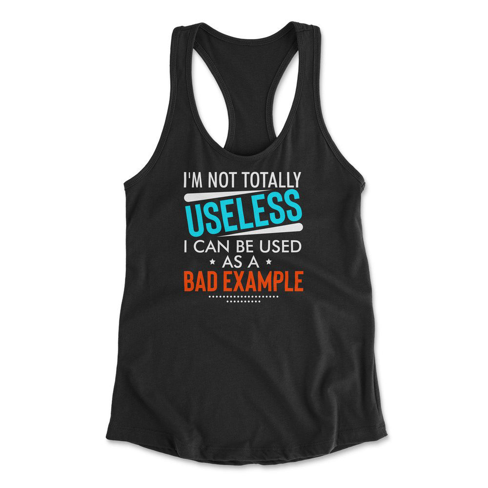 I'm Not Totally Useless, I Can Be Used As A Bad Example Womens Racerback Tank in Black color