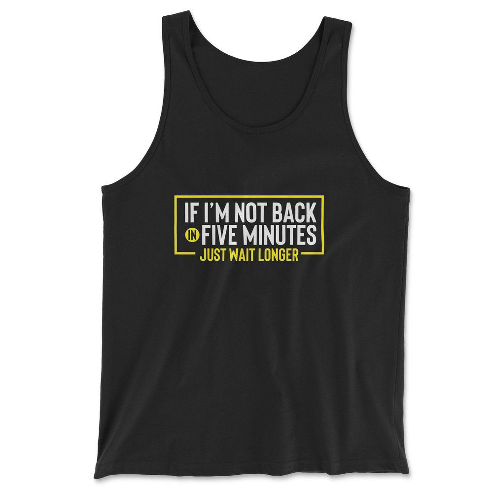 If I'm Not Back In 5 Minutes, Just Wait Longer Men/Unisex Tank in Black color