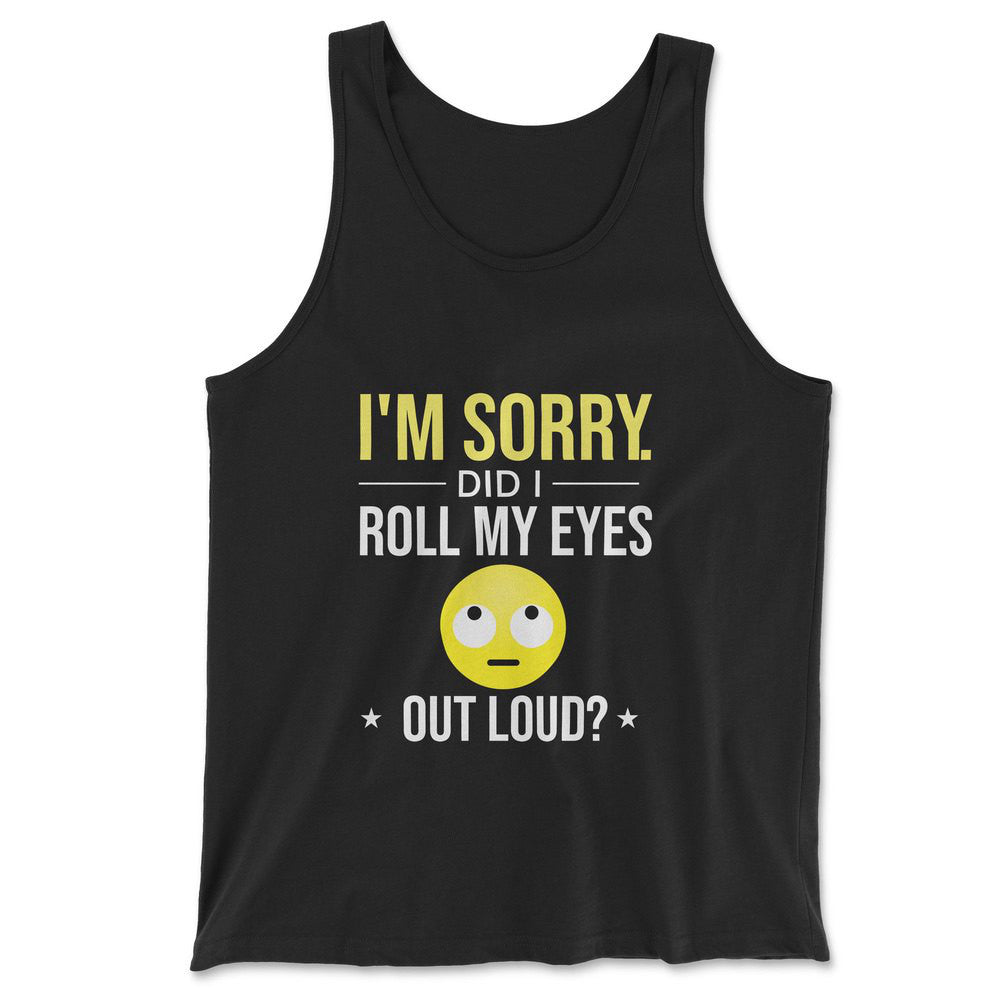 I'm Sorry, Did I Roll My Eyes Out Loud Men/Unisex Tank in Black color